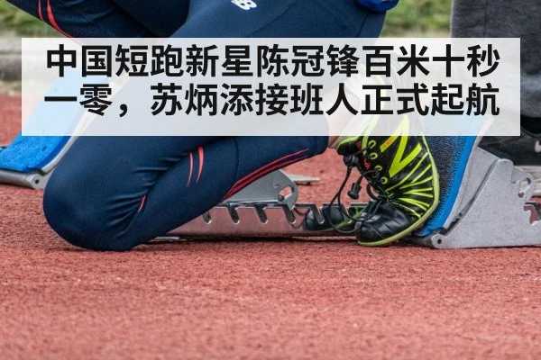 中国短跑新星陈冠锋百米十秒一零，苏炳添接班人正式起航